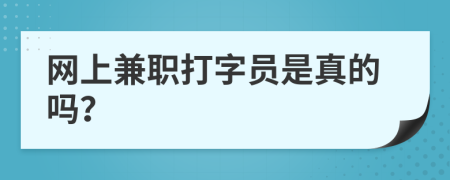 网上兼职打字员是真的吗？