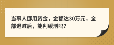 当事人挪用资金，金额达30万元，全部退赃后，能判缓刑吗？