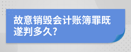 故意销毁会计账簿罪既遂判多久?