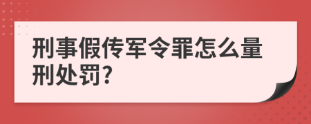 刑事假传军令罪怎么量刑处罚?