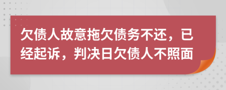 欠债人故意拖欠债务不还，已经起诉，判决日欠债人不照面