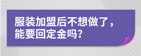 服装加盟后不想做了，能要回定金吗？