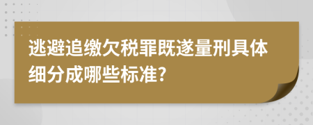 逃避追缴欠税罪既遂量刑具体细分成哪些标准?