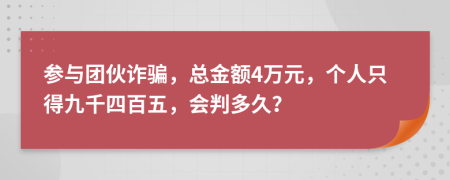 参与团伙诈骗，总金额4万元，个人只得九千四百五，会判多久？