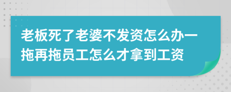 老板死了老婆不发资怎么办一拖再拖员工怎么才拿到工资