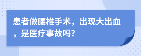 患者做腰椎手术，出现大出血，是医疗事故吗？