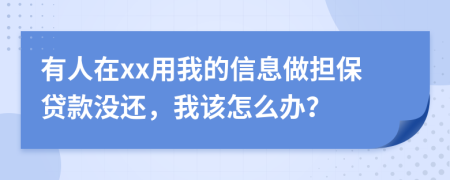 有人在xx用我的信息做担保贷款没还，我该怎么办？