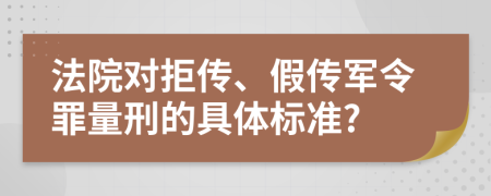 法院对拒传、假传军令罪量刑的具体标准?