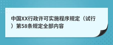 中国XX行政许可实施程序规定（试行）第58条规定全部内容