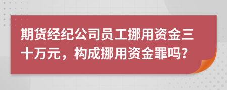 期货经纪公司员工挪用资金三十万元，构成挪用资金罪吗？