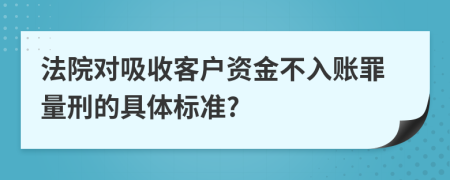 法院对吸收客户资金不入账罪量刑的具体标准?