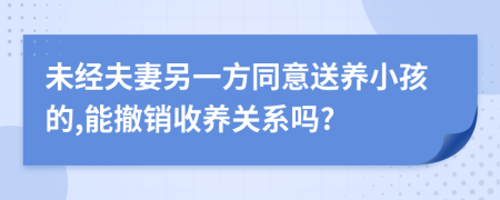 未经夫妻另一方同意送养小孩的,能撤销收养关系吗?