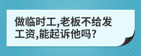 做临时工,老板不给发工资,能起诉他吗?