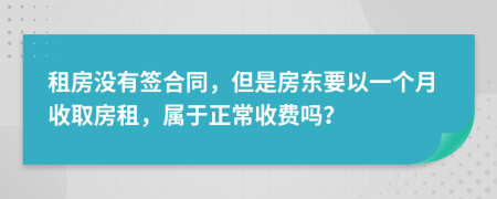 租房没有签合同，但是房东要以一个月收取房租，属于正常收费吗？