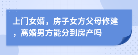 上门女婿，房子女方父母修建，离婚男方能分到房产吗