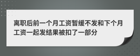 离职后前一个月工资暂缓不发和下个月工资一起发结果被扣了一部分