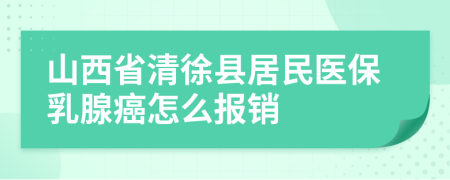 山西省清徐县居民医保乳腺癌怎么报销