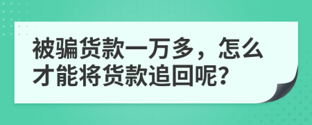 被骗货款一万多，怎么才能将货款追回呢？
