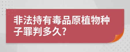 非法持有毒品原植物种子罪判多久?