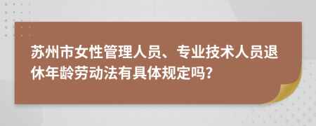 苏州市女性管理人员、专业技术人员退休年龄劳动法有具体规定吗？