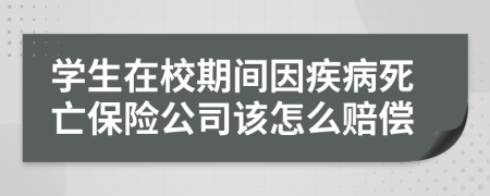 学生在校期间因疾病死亡保险公司该怎么赔偿