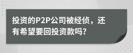 投资的P2P公司被经侦，还有希望要回投资款吗？