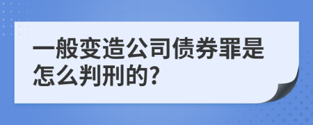 一般变造公司债券罪是怎么判刑的?