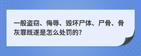 一般盗窃、侮辱、毁坏尸体、尸骨、骨灰罪既遂是怎么处罚的?