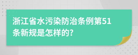 浙江省水污染防治条例第51条新规是怎样的?