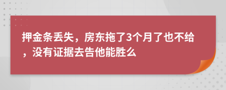 押金条丢失，房东拖了3个月了也不给，没有证据去告他能胜么