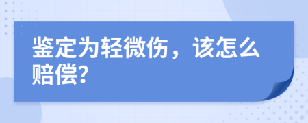 鉴定为轻微伤，该怎么赔偿？