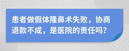 患者做假体隆鼻术失败，协商退款不成，是医院的责任吗？