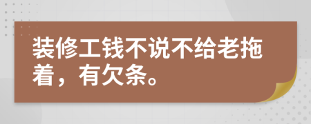 装修工钱不说不给老拖着，有欠条。