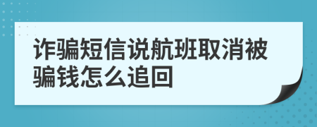 诈骗短信说航班取消被骗钱怎么追回