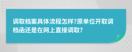 调取档案具体流程怎样?原单位开取调档函还是在网上直接调取?