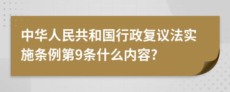 中华人民共和国行政复议法实施条例第9条什么内容?