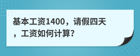 基本工资1400，请假四天，工资如何计算？