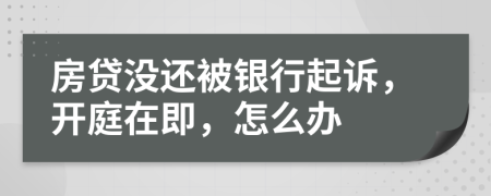 房贷没还被银行起诉，开庭在即，怎么办