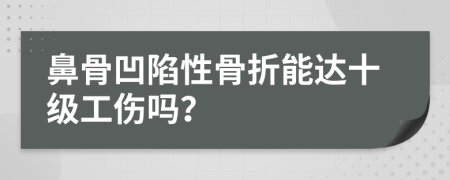 鼻骨凹陷性骨折能达十级工伤吗？