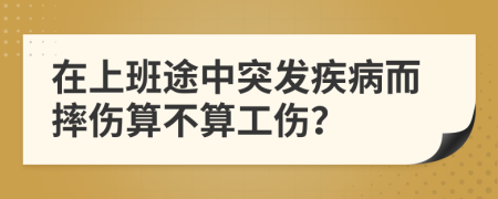 在上班途中突发疾病而摔伤算不算工伤？