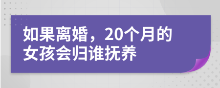 如果离婚，20个月的女孩会归谁抚养
