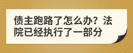 债主跑路了怎么办？法院已经执行了一部分
