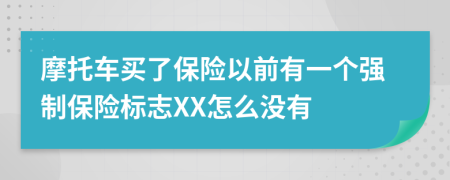 摩托车买了保险以前有一个强制保险标志XX怎么没有