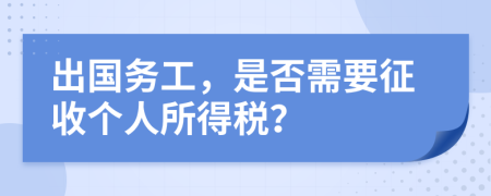 出国务工，是否需要征收个人所得税？