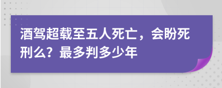 酒驾超载至五人死亡，会盼死刑么？最多判多少年