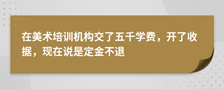 在美术培训机构交了五千学费，开了收据，现在说是定金不退