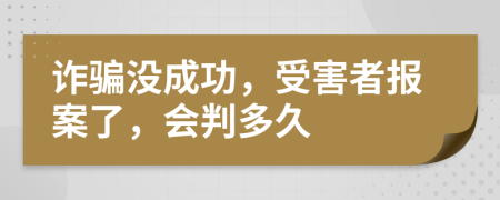 诈骗没成功，受害者报案了，会判多久