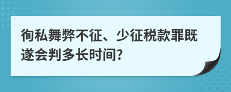 徇私舞弊不征、少征税款罪既遂会判多长时间?