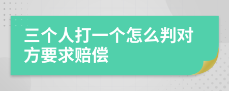 三个人打一个怎么判对方要求赔偿