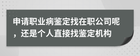 申请职业病鉴定找在职公司呢，还是个人直接找鉴定机构